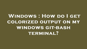Windows : How do I get colorized output on my windows git-bash terminal?