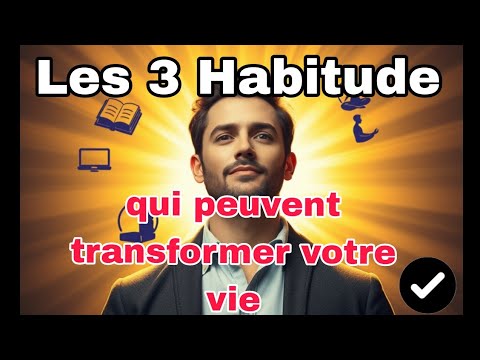 Les 3 Habitudes Qui Peuvent Littéralement Transformer Votre Vie - YouTube