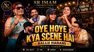 OYE HOYE KYA SCENE HAI - Ballu Harami (  SONG) | INDIA'S GOT LATENT |  @SamayRaina 