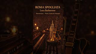Roma Spogliata – Luca Barbarossa in Smooth Jazz 🎷