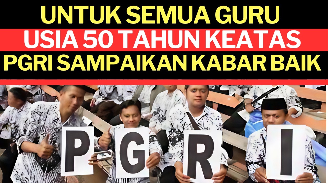 GURU USIA 50 TAHUN KEATAS PGRI SAMPAIKAN KABAR BAIK