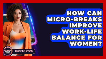 How Can Micro-breaks Improve Work-life Balance For Women? - Women That Network