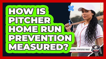 How Is Pitcher Home Run Prevention Measured?