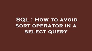 Famous SQL : How to avoid sort operator in a select query Profile