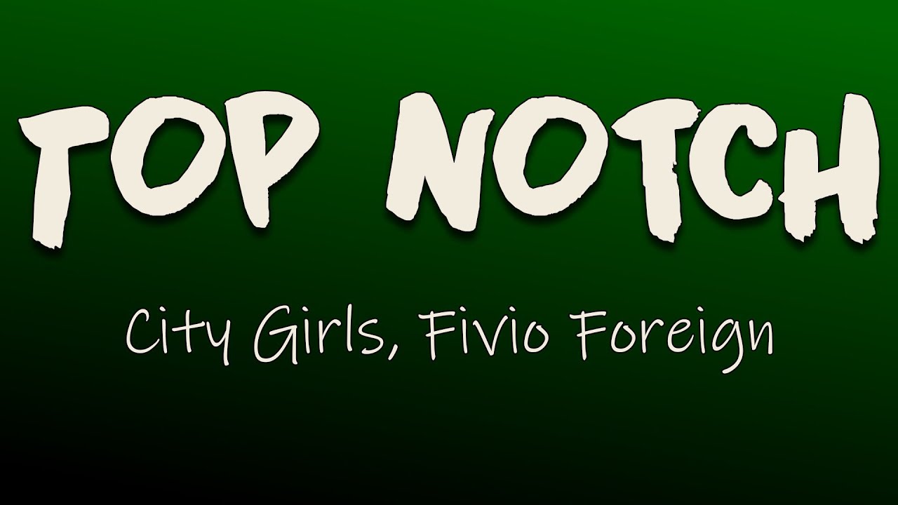 City Girls, Fivio Foreign Top Notch (Lyrics) Not nann' b**ch in the