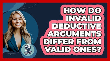 How Do Invalid Deductive Arguments Differ From Valid Ones?