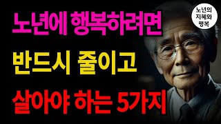 노년에 행복하려면 반드시 줄이고 살아야 하는 5가지ㅣ65세 부터 후회하지 않고 노후 행복하려면 &#39;이렇게&#39; 하세요ㅣ고독을 즐기고 혼자가 되어야 하는 이유 ㅣ인생조언ㅣ오디오북ㅣ