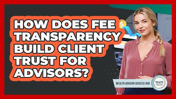 How Does Fee Transparency Build Client Trust For Advisors?