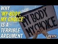 Why 'My Body, My Choice' is a Terrible Argument!