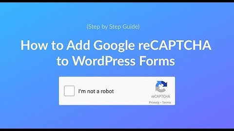 How to Add Google reCAPTCHA to WordPress Forms