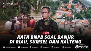 🔴LIVE - Update BNPB soal Dampak Bencana Banjir di Riau, Sumsel dan Kalteng