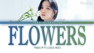 YUQI (우기) Flowers (Miley Cyrus Cover) Lyrics (Color Coded Lyrics)