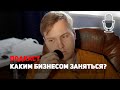 🎙Каким бизнесом заняться?