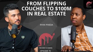 FROM FLIPPING COUCHES TO $100 MILLION IN REAL ESTATE || RYAN PINEDA || EPISODE 070