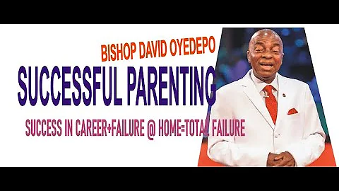Successful parenting & Good advice to parents - BISHOP DAVID OYEDEPO