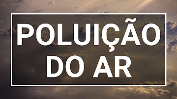 Quais são os fatores que causam a poluição do ar?