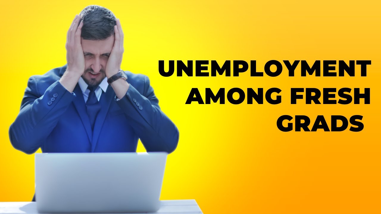 Unemployment Among Fresh Graduates on the Rise Here's Why YouTube