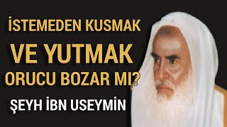 Şeyh Muhammed Bin Salih El Useymin İstemeden Kusmak Ve Yutmak Orucu Bozar Mı?