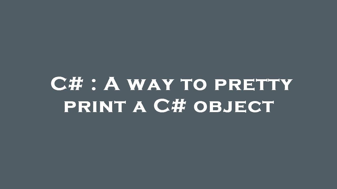 C# : A way to pretty print a C# object - YouTube