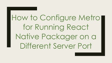How to Configure Metro for Running React Native Packager on a Different Server Port