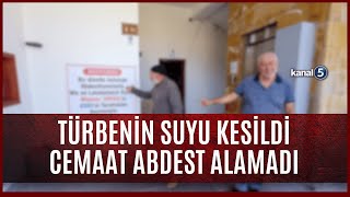 Türbenin Suyunu Kestiler Cemaat Abdest Alamadı Ürbe