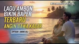 LAGU AMBON BIKIN BAPER TERBARU - ANGIN BAWA KABAR | CIPTAAN ANDRE GILI | MELIWARU 