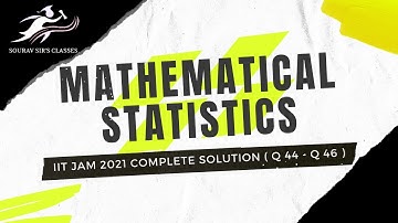 IIT JAM 2021 Complete Solution | Mathematical Statistics | Detailed analysis of Q 44 , Q 45 & Q 46
