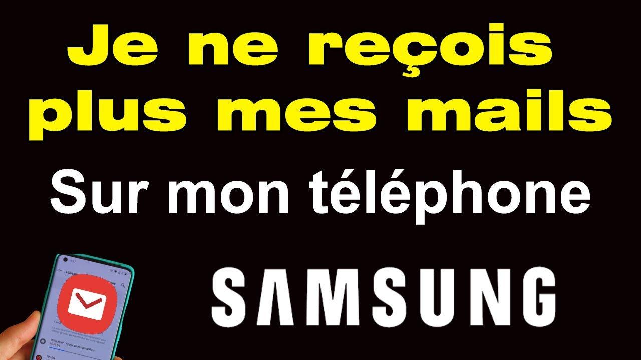 Pourquoi je ne reçois plus mes mails sur mon téléphone Samsung YouTube