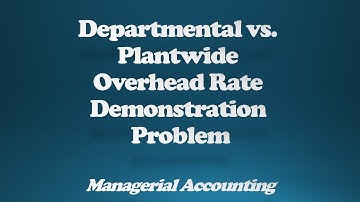 Departmental vs Plantwide Overhead Rate Demonstration Problem