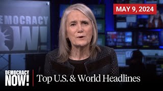 Top U.S. & World Headlines — May 9, 2024 by Democracy Now! 167,277 views 2 days ago 11 minutes, 40 seconds