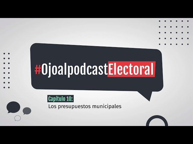 OjoalpodcastElectoral Capítulo 10: Los presupuestos municipales