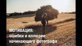 Мотивация: ошибки и иллюзии начинающего фотографа. Мой путь