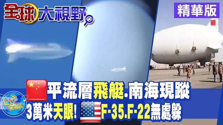 陸平流層"飛艇" 南海現蹤!3萬米"天眼"!美"F-35.F-22"無處躲|【全球大視野】精華 @Global_Vision - 天天要聞