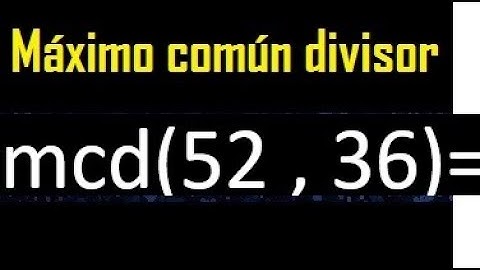 mcd 52 y 36 , maximo comun divisor , como se halla , ejemplos