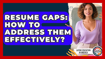 Resume Gaps: How To Address Them Effectively? - Latino Education in America