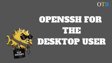 OPENSSH FOR LINUX OR WINDOWS DESKTOP USERS