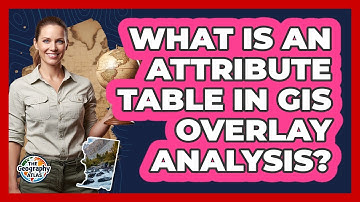 What Is an Attribute Table in GIS Overlay Analysis?