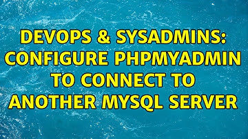 DevOps & SysAdmins: Configure phpMyAdmin to connect to another MySql server