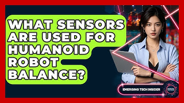 What Sensors Are Used For Humanoid Robot Balance? - Emerging Tech Insider
