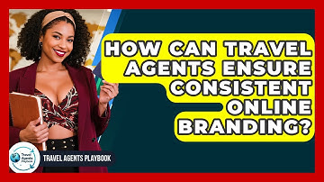 How Can Travel Agents Ensure Consistent Online Branding? - Travel Agents Playbook