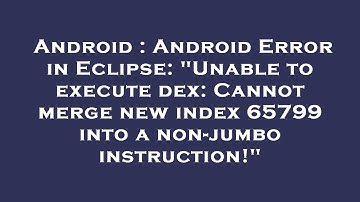 Android : Android Error in Eclipse: "Unable to execute dex: Cannot merge new index 65799 into a non-