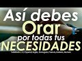 Así debes ORAR por todas tus NECESIDADES