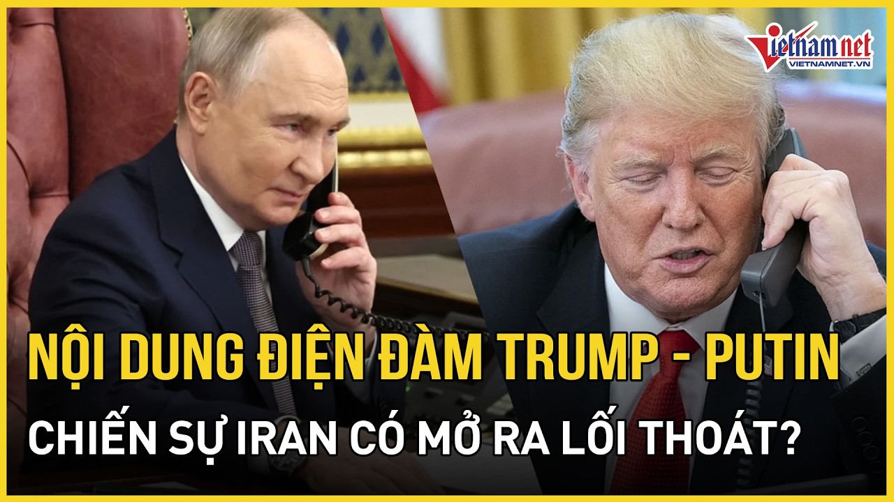 NÓNG: Thông tin mới nhất về nội dung điện đàm Trump - Putin, chiến sự ở Iran đã tìm ra lối thoát?