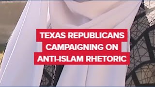 Texas Republicans campaigning on anti-Islam rhetoric
