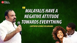'Everything seems to be wrong in the eyes of society'  Santhosh George Kulangara | TNIE Kerala