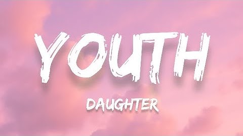 Daughter - Youth (Lyrics)
