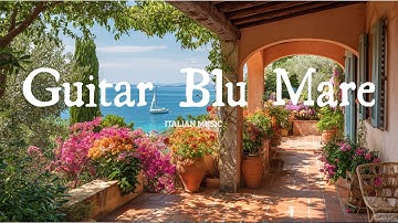 Guitar Blu Mare 🌸 | 2+ Hours of Italian Coastal Guitar & Floral Serenity