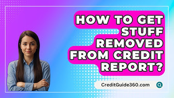 How To Get Stuff Removed From Credit Report? - CreditGuide360.com