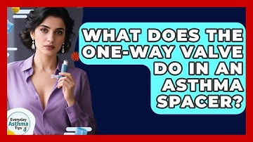 What Does The One-way Valve Do In An Asthma Spacer? - Everyday Asthma Tips