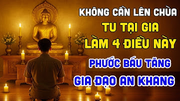4 Điều Phật Dạy Người Tại Gia Nên Làm – Công Đức Vô Lượng, Gia Đạo An Khang | Tâm Hành
